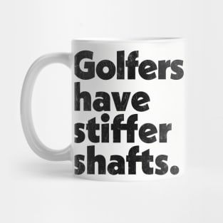 Golfers have stiffer shafts - funny typography golf gift Mug